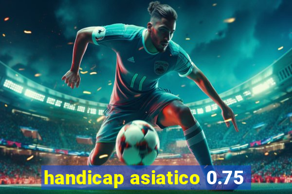 handicap asiatico 0.75